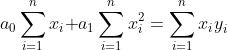 snd eq: a_0\sum_{i=1}^{n}{x_i+}a_1\sum_{i=1}^{n}x_i^2=\sum_{i=1}^{n}{x_iy}_i