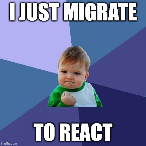 i just migrate to react