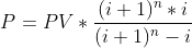 \dpi{110}\bg{white}P&space;=&space;PV&space;&space;\frac&space;{(i&space;+&space;1)^{n}&space;&space;i}{(i&space;+&space;1)^{n}&space;-&space;i}