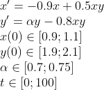 \begin{array}{l} \ x' = -0.9x+0.5xy\ y' = \alpha y - 0.8xy \ x(0) \in [0.9; 1.1] \ y(0) \in [1.9; 2.1] \ \alpha \in [0.7; 0.75] \ t \in [0; 100] \end{array}