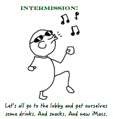 Intermission: let's all go to the lobby and get ourselves some drinks. And snacks. And new iMacs