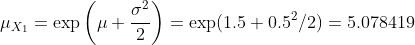  \mu_{X_1} = \exp\left(\mu + \frac{\sigma^2}{2}\right) = \exp (1.5 + 0.5^2/2 ) = 5.078419 