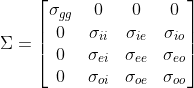  \Sigma = \begin{bmatrix} \sigma_{gg} & 0 & 0 & 0 \\ 0 & \sigma_{ii} & \sigma_{ie} & \sigma_{io} \\ 0 & \sigma_{ei} & \sigma_{ee} & \sigma_{eo} \\ 0 & \sigma_{oi} & \sigma_{oe} & \sigma_{oo} \end{bmatrix} 