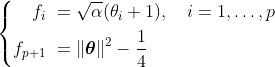 \left\ \begin{aligned} f_i & \= \sqrt{\alpha}(\theta_i + 1), \quad i = 1,\ldots,p \ f_{p + 1} & \= \Vert \boldsymbol{\theta} \Vert^2  - \frac{1}{4} \end{aligned} \right.
