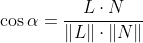 \Large \cos \alpha = \frac{L\cdot N}{\left | L \right |\cdot \left | N \right |}