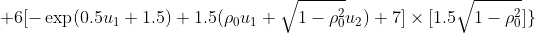  +6 [-\exp (0.5u_1+1.5) + 1.5(\rho_0 u_1 + \sqrt{1-\rho_0^2} u_2) + 7] \times [1.5 \sqrt{1-\rho_0^2} ] \} 