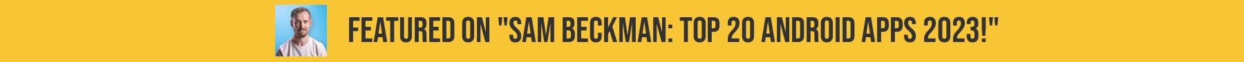 Featured on Sam Beckman: Top 20 Android Apps 2023!