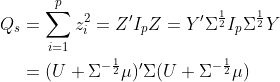  \begin{aligned} Q_s &= \sum_{i=1}^p z_i^2 = Z'I_pZ = Y'\Sigma^{\frac12}I_p\Sigma^{\frac12}Y \\ &= (U + \Sigma^{-\frac12}\mu)'\Sigma(U + \Sigma^{-\frac12}\mu) \end{aligned} 