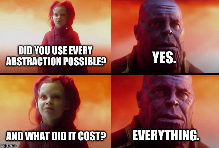 Meme: (child) Gamora: "Did you use every abstraction possible?". Thanos, "Yes.". Gamora: "And what did it cost?". Thanos (on the verge of tears), "Everything."