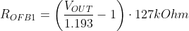 R_{OFB1} = \left ( \frac{V_{OUT}}{1.193} - 1 \right)  \cdot 127kOhm