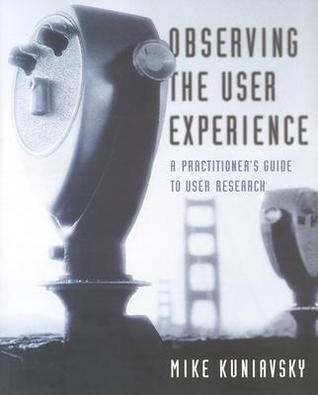 Observing the User Experience: A Practitioner's Guide to User Research