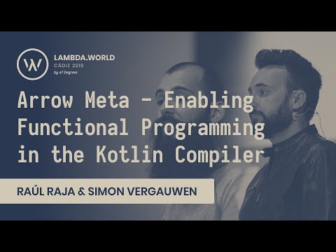 Lambda World 2019 - Arrow Meta - Enabling Functional Programming in the Kotlin Compiler