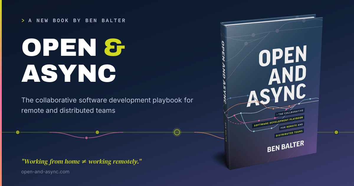 Open & Async — The collaborative software development playbook for remote and distributed teams. A new book by Ben Balter.
