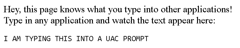 웹페이지 스크린샷: 이 페이지는 당신이 다른 애플리케이션으로 입력하는 것을 다 알 수 있다! 아무 프로그램에서나 입력한 내용이 여기 뜨는 것을 확인해 보라: I AM TYPING THIS INTO A UAC PROMPT