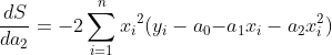 \frac{dS}{da_2}=\ -2\sum_{i=1}^{n}{{x_i}^2(y_i-a_0{-a}_1x_i-a_2x_i^2)}