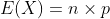 E(X) = n\times p