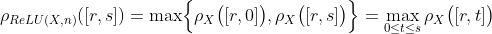 \rho_{ReLU(X,n)}([r,s]) = \max \Bigl{ \rho_X\bigl([r,0]\bigr),\rho_X\bigl([r,s]\bigr) \Bigr} =  \max_{0 \leq t \leq s}  \rho_X\bigl([r,t]\bigr)