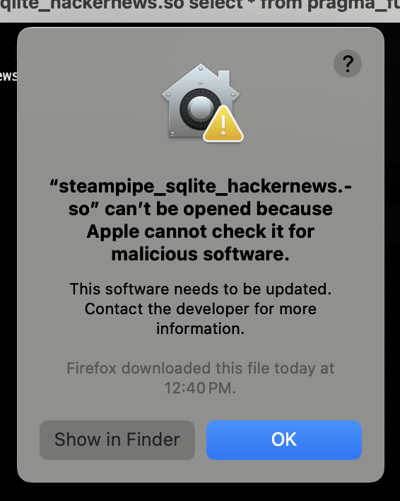 "steampipe_sqlite_hackernews.- so" can't be opened because Apple cannot check it for malicious software. This software needs to be updated. Contact the developer for more information. Firefox downloaded this file today at 12:40 PM. Button: OK