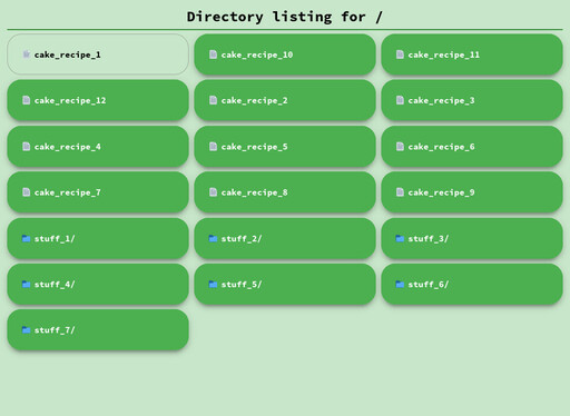 directory listing page, light green background, at the top theres a centered header with the label 'Directory listing for /' in black color, underneath it theres a horizontal line in darker green color, below it theres a grid of 3 columns of cards, cards have a darker green background, are pill shaped and have a shadow underneath them giving them a floating effect, inside each card theres a label in white color with the name of the file or folder it represents, all files are named in the format of cake_recipe_{1-12} and folders are named in the format of stuff{1-7}, next to the folder label theres a folder emoji and next to the file one a file emoji, when a card gets hovered, the shadow gets removed, the label changes color to black, the background changes color to the same as the page background and it gets a border with a darker green color