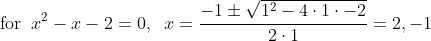 \text{for} \;\; x^2-x-2=0, \;\; x=\frac{-1 \pm \sqrt{1^{2}-4\cdot 1\cdot -2}}{2\cdot 1}=2,-1