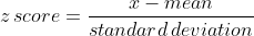 z \, score = \frac{x - mean}{standard\,deviation}\\