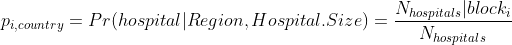 p_{i, country} = Pr(hospital|Region, Hospital.Size) = \frac{N_{hospitals} | block_i}{N_{hospitals}}