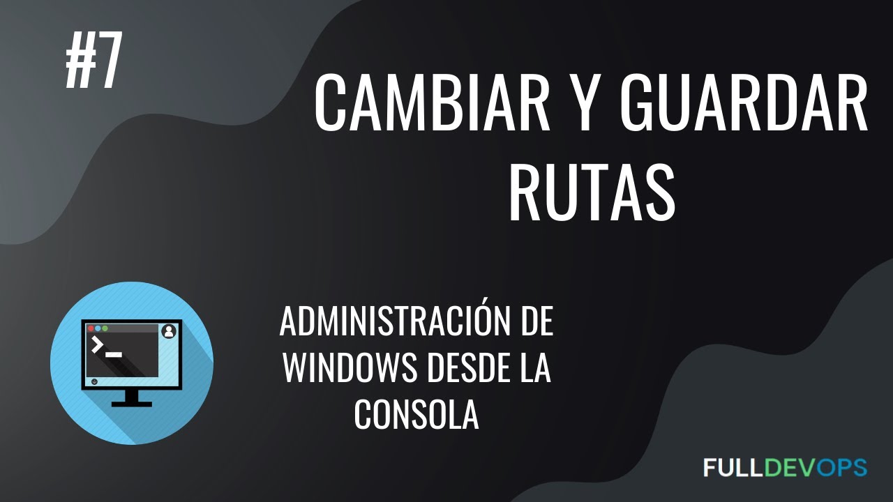 #7. Cambiar y guardar rutas - Administración de Windows desde la Consola