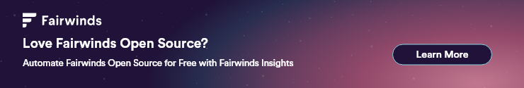 Love Fairwinds Open Source? Automate Fairwinds Open Source for free with Fairwinds Insights. Click to learn more