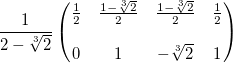 \frac{1}{2-\sqrt[3]{2}} \begin{pmatrix}\frac{1}{2} & \frac{1 - \sqrt[3]{2}}{2} & \frac{1 - \sqrt[3]{2}}{2} & \frac{1}{2}\ \0 & 1 & -\sqrt[3]{2} & 1\end{pmatrix}