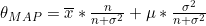 \theta_{MAP} =  \overline{x} * \frac{n}{n + \sigma^2} + \mu * \frac{\sigma^2}{n + \sigma^2}