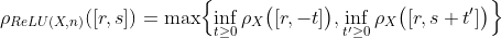 \rho_{ReLU(X,n)}([r,s]) = \max \Bigl{ \inf_{t\geq 0}  \rho_X\bigl([r,-t]\bigr),\inf_{t'\geq 0}  \rho_X\bigl([r,s+t']\bigr) \Bigr}