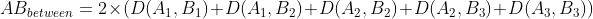 AB_{between} = 2 \times (D(A_{1}, B_{1}) + D(A_{1}, B_{2}) + D(A_{2}, B_{2}) + D(A_{2}, B_{3}) + D(A_{3}, B_{3}))