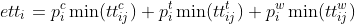  ett_i = p^c_i \min(tt^c_{ij}) + p^t_i \min(tt^t_{ij}) + p^w_i \min(tt^w_{ij}) 