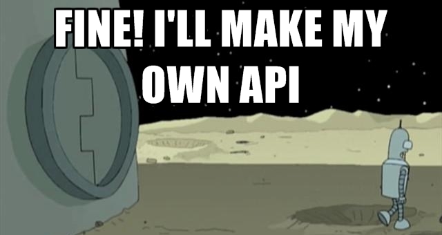 Fine! I'll make my own API