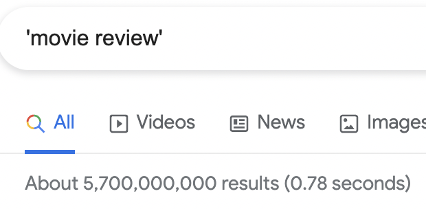 'movie review' - Google Search. - Single quotes enclosing the phrase 'movie review'. About 5,700,000,000 results (0.78 seconds)