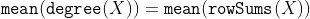 \texttt{mean}(\texttt{degree}(X)) = \texttt{mean}(\texttt{rowSums}(X))