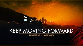 Planetside 2 Savepoints: Keep Moving Forward