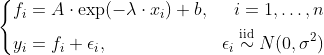 \left\ \begin{aligned} f_i & = A \cdot \exp(-\lambda \cdot x_i) + b, & i = 1,\ldots, n \ y_i & = f_i + \epsilon_i, & \epsilon_i \overset{\text{iid}}{\sim} N(0,\sigma^2) \end{aligned} \right.