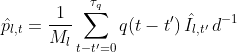 \hat{p}_{l,t} = \frac{1}{M_l}\sum_{t-t' = 0}^{\tau_q}{q(t-t') \ \hat{I}_{l,t'} \ d^{-1}}