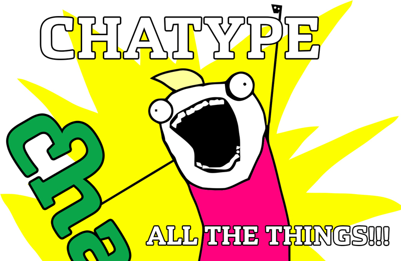 Chatype all the things!!!