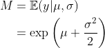 \begin{align*} M &= \mathbb{E}(y|\mu,\sigma)\\ &= \mathrm{exp}\left(\mu + \frac{\sigma^2}{2}\right) \end{align*}