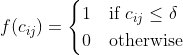 f(c_{ij}) = \begin{cases} 1 & \text{if }c_{ij}\le\delta\ 0 & \text{otherwise} \end{cases}