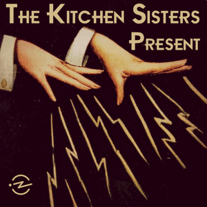 Kitchen Sisters Present