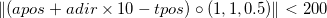 \left | (apos + adir \times 10 - tpos) \circ (1, 1, 0.5) \right | < 200