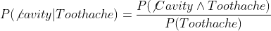 P(\not cavity |Toothache) = \frac{P(\not Cavity \wedge Toothache)}{P(Toothache)}