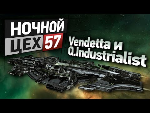 EVE - Ночной цех №57 Vendetta и Q.Industrialist