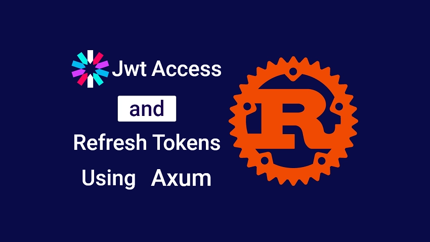 Rust and Axum Framework: JWT Access and Refresh Tokens