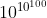 10^{10^{100}}