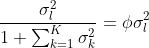 \frac{\sigma_l^2}{1 + \sum_{k = 1}^K\sigma_k^2} = \phi\sigma_l^2