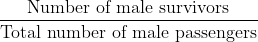 \dfrac{\text{Number of male survivors}}{\text{Total number of male passengers}}